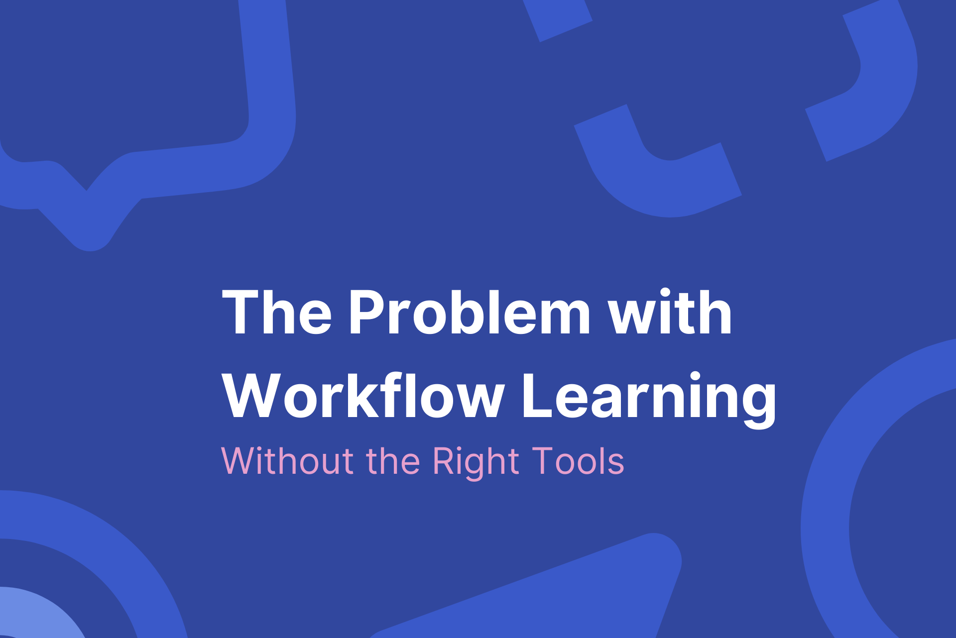 The Problem with Learning in the Flow of Work Without the Right Tools featured image